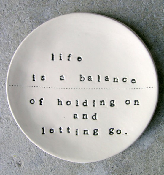 Life-is-a-balance-of-holding-and-letting-go