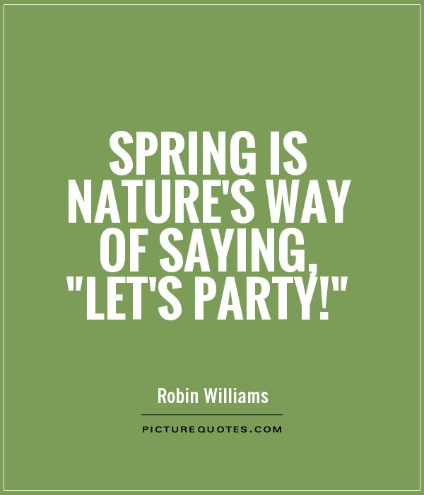spring-is-natures-way-of-saying-lets-party-quote-1